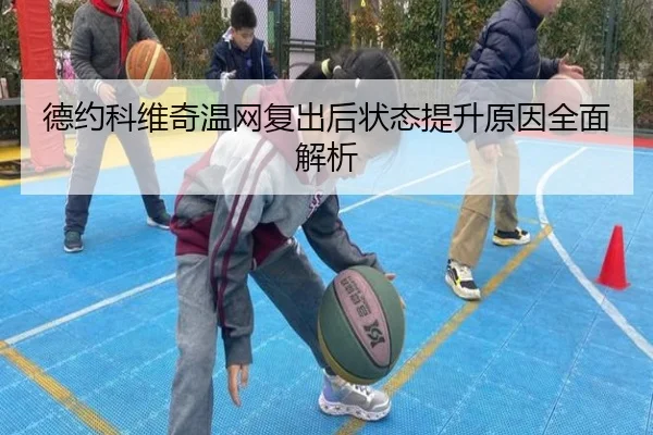 德约科维奇温网复出后状态提升原因全面解析