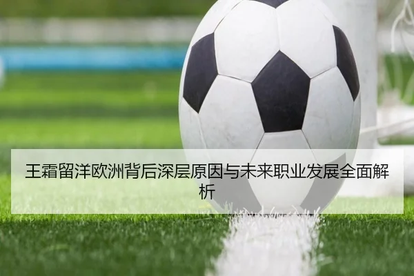 王霜留洋欧洲背后深层原因与未来职业发展全面解析